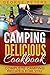 Delicious Camping Cookbook: Complete Camping Recipes For You