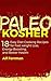 PALEO KOSHER: 18 Easy Diet Cooking Recipes for Fast Weight Loss, Energy Boosting, and Better Health (+2nd FREE PALEO BOOK) (Paleo Cookbook, Kosher Cookbooks, Healthy Eating)