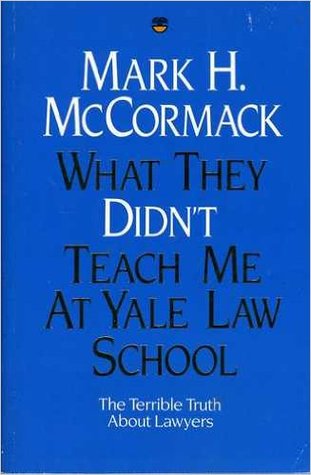 What They Didn't Teach Me at Yale Law School By Mark H. McCormack