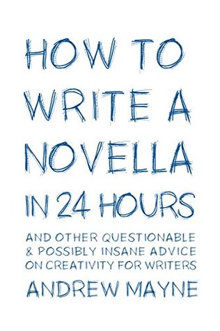 How to Write a Novella in 24 Hours: And other questionable & possibly insane advice on creativity for writers (Kindle Edition)