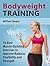 Bodyweight Training: 16 Best Muscle-Building Exercises to Improve Balance, Flexibility and Strength (Bodyweight Training Books, Bodyweight training, Bodyweight training and workouts)
