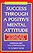 Success Through a Positive Mental Attitude: Discover the Secret of Making You...