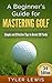 A Beginner’s Guide for Mastering Golf by Tyler Lewis