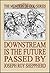 DOWNSTREAM IS THE FUTURE PA...