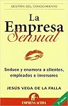 La empresa sensual: Seduce y enamora a clientes, empleados e inversores