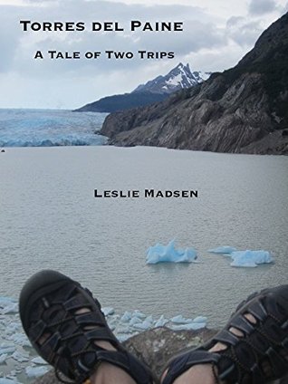 Torres del Paine: A Tale of Two Trips (Kindle Edition)