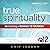 True Spirituality: Becoming...