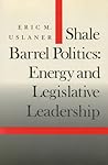 Shale Barrel Politics: Energy and Legislative Leadership (Stanford Studies in the New Political History)