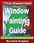The Essential Window Painting Guide (The Complete Window Painting Guide Book 1)