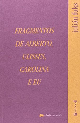 Fragmentos de Alberto, Ulisses, Carolina e eu
