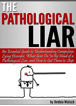 The Pathological Liar: An Essential Guide to Understanding Compulsive Lying Disorder, What Goes On In the Head of a Pathological Liar, & How to Get Them to Stop (Pathological Lying, Compulsive Lying)