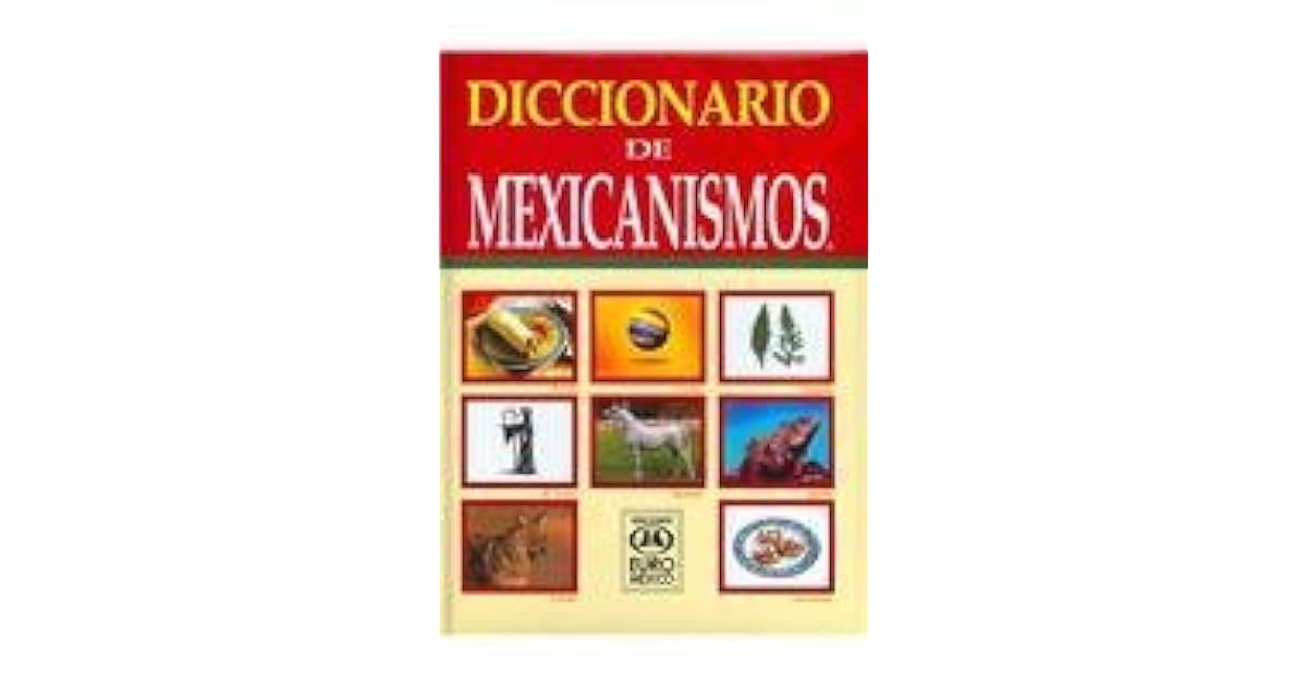 Diccionario de Mexicanismos / Mexicanisms Dictionary by Efren Gutierrez Roa