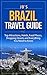 Brazil Travel Guide: Top Attractions, Hotels, Food Places, Shopping Streets, and Everything You Need to Know (JB’s Travel Guides)