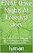 FNAF (Five Nights At Freedys) story: This is the story of FNAF with a bit of modification it is really exciting and addictive