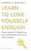 Learn to Love Yourself Enough: Seven Steps to Improving your Self - Esteem and your Relationships