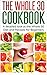 The Whole 30 Cookbook: A Detailed Look at the Whole30 Diet and Recipes for Beginners (whole 30, whole 30 diet, whole 30 cookbook, whole 30 kindle, whole ... whole 30 diet cookbook, whole 30 free,)