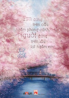 Em Đứng Trên Cầu Ngắm Phong Cảnh, Người Đứng Trên Lầu Lại Ngắ... by Gu Xi Jue