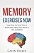 Memory Exercises Now: Easy Step by Step Tips to Remember What You Want in Life and Work