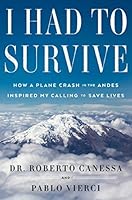 I Had to Survive: How a Plane Crash in the Andes Inspired My Calling to Save Lives