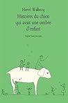 Histoires du chien qui avait une ombre d'enfant by Hervé Walbecq
