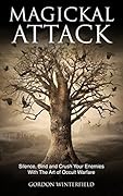 Magickal Attack: Silence, Bind and Crush Your Enemies With The Art of Occult Warfare (The Gallery of Magick)