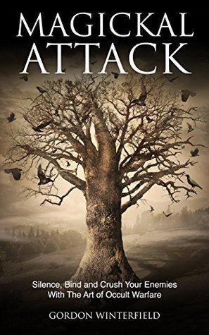 Magickal Attack: Silence, Bind and Crush Your Enemies With The Art of Occult Warfare (The Gallery of Magick)