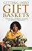 Getting into Gift Baskets: The No B.S. Guide to Cashing In on Your Creativity