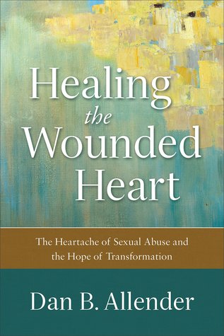 Healing the Wounded Heart: The Heartache of Sexual Abuse and the Hope of Transformation (Paperback)