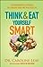 Think and Eat Yourself Smart: A Neuroscientific Approach to a Sharper Mind and Healthier Life