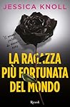 La ragazza più fortunata del mondo by Jessica Knoll
