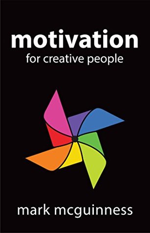 Motivation for Creative People: How to Stay Creative While Gaining Money, Fame, and Reputation (Kindle Edition)