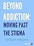 Beyond Addiction: Moving Past the Stigma