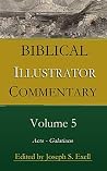 Joseph Exell's Biblical Illustrator Volume 5 - Acts to Galatians: Anecdotes, Similes, Emblems, Illustrations; Expository, Scientific, Geographical, Historical, and Homiletic