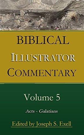 Joseph Exell's Biblical Illustrator Volume 5 - Acts to Galatians: Anecdotes, Similes, Emblems, Illustrations; Expository, Scientific, Geographical, Historical, and Homiletic (Kindle Edition)