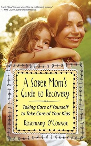 A Sober Mom's Guide to Recovery: Taking Care of Yourself to Take Care of Your Kids (Kindle Edition)