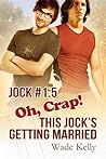 Oh, Crap! This Jock's Getting Married by Wade Kelly