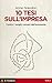 10 tesi sull'impresa: Contro i luoghi comuni dell'economia (Voci) (Italian Edition)