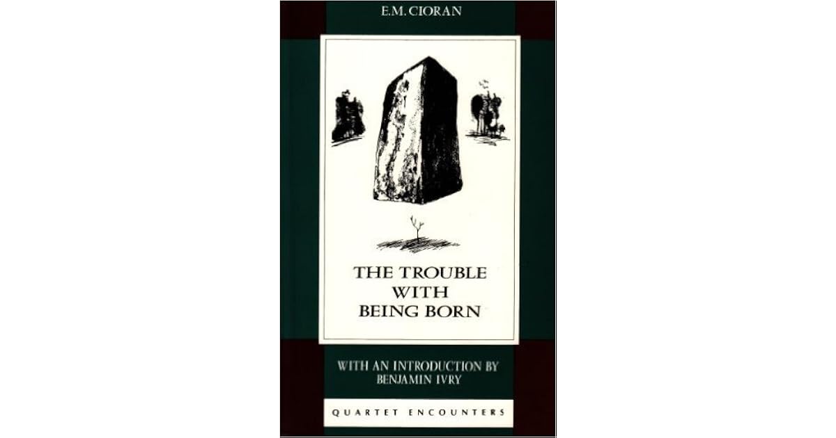 The Trouble With Being Born by Emil M. Cioran