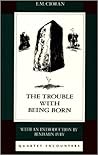 The Trouble with Being Born by Eugene Thacker The Trouble with Being Born by Eugene Thacker