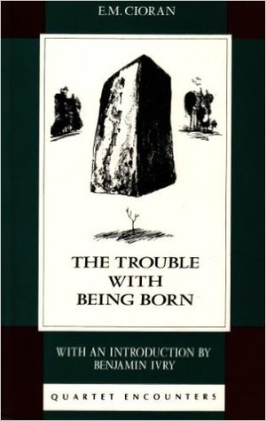 The Trouble With Being Born by Emil M. Cioran