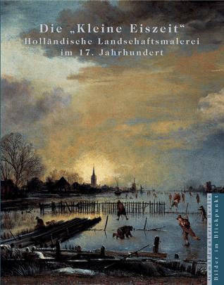 Die „Kleine Eiszeit“: Holländische Landschaftsmalerei im 17. Jahrhundert