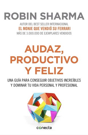 Audaz, productivo y feliz: Una guía para conseguir objetivos increíbles y dominar tu vida personal y profesional