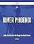 The River Phoenix Guide That Has It All - 188 Things You Need... by Danny McKnight