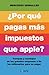 ¿Por qué pagas más impuestos que Apple?: Trampas y montajes de las grandes empresas y de los millonarios para no pagar