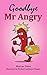 Goodbye Mr Angry