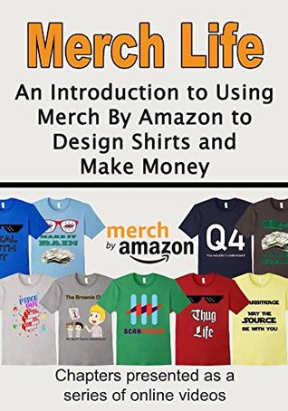 Merch Life: An Introduction to Using Merch By Amazon to Design Shirts and Make Money (Kindle Edition)