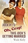 Oh, Crap! This Jock's Getting Married by Wade Kelly