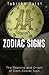 Zodiac Signs: The Meaning and Origin of Each Zodiac Sign (Understanding You and Your Future Book 6)