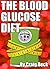 The Blood Glucose Diet: Discover Rapid, Healthy Weight Loss by Giving up Sugar