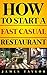 Discover the Fastest, Cheapest, and Easiest Way to Start a Fast Casual Restaurant : How to start a Fast Casual restaurant Guide ( Fast Casual Restaurant ... Casual Restaurant Business Book) Book 1)
